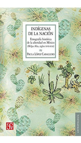 Indígenas De La Nación, De Paula López Caballero. Editorial Fondo De Cultura Económica, Tapa Blanda En Español, 1