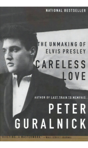 Careless Love : The Unmaking Of Elvis Presley, De Peter Guralnick. Editorial Back Bay Books, Tapa Blanda En Inglés