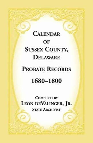 Calendar Of Sussex County Delaware Probate Records (a Heritage Classic), De Devalinger, Leon. Editorial Heritage Books, Tapa Blanda En Inglés