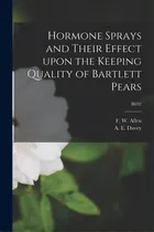 Comprar Hormone Sprays And Their Effect Upon The Keeping Quality Of Bartlett Pears; B692, De Allen, F. W. (frank Wisdom) 1887-1982. Editorial Hassell Street Pr, Tapa Blanda En Inglés