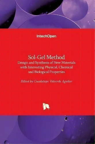 Sol-gel Method : Design And Synthesis Of New Materials With Interesting Physical, Chemical And Bi..., De Guadalupe Valverde Aguilar. Editorial Intechopen, Tapa Dura En Inglés