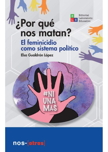 ¿por Qué Nos Matan? El Feminicidio Como Sistema Político