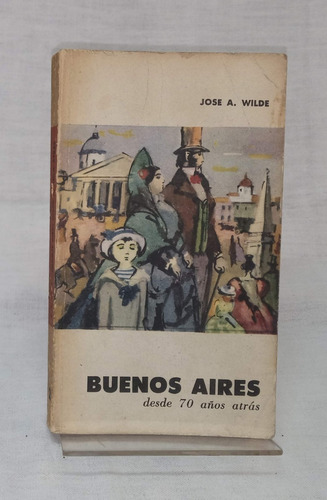 Buenos Aires Desde 70 Años Atrás - José Wilde 