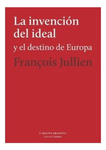 La Invencion Del Ideal Y El Destino De Europa François Julli