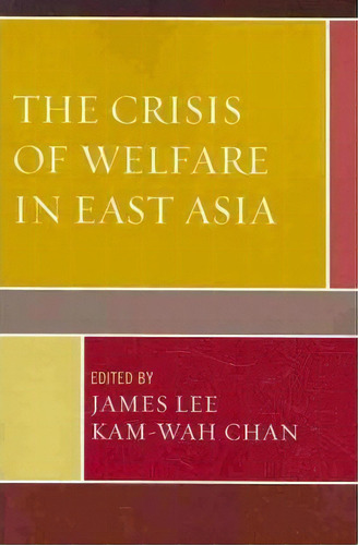 The Crisis Of Welfare In East Asia, De James Lee. Editorial Lexington Books, Tapa Blanda En Inglés