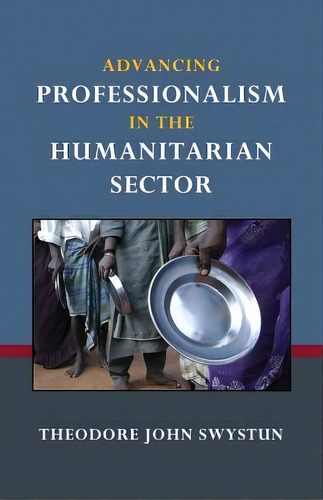 Advancing Professionalism In The Humanitarian Sector, De Theodore John Swystun. Editorial Createspace Independent Publishing Platform, Tapa Blanda En Inglés
