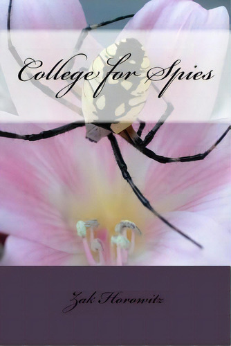 College For Spies, De Zak Horowitz. Editorial Createspace Independent Publishing Platform, Tapa Blanda En Inglés