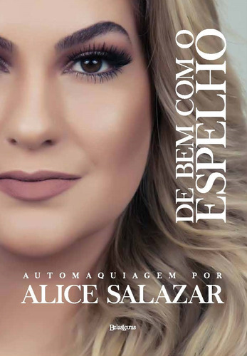 De bem com o espelho: Automaquiagem com Alice Salazar, de Salazar, Alice. Editora Belas-Letras Ltda., capa mole em português, 2015