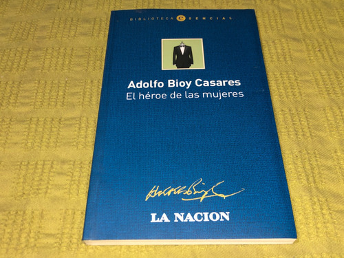 El Héroe De Las Mujeres - Adolfo Bioy Casares - La Nación