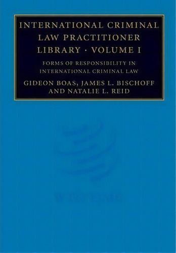 International Criminal Law Practitioner Library: Volume 1, Forms Of Responsibility In Internation..., De Gideon Boas. Editorial Cambridge University Press, Tapa Blanda En Inglés