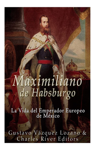 Libro : Maximiliano De Habsburgo La Vida Del Emperador _x