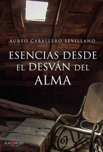 Libro: Esencias Desde El Desván Del Alma (spanish Edition)