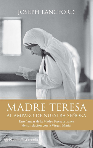 Madre Teresa. Al amparo de Nuestra Señora, de Langford, Joseph. Serie Planeta Testimonio Editorial Planeta México, tapa dura en español, 2013