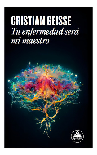 Tu Enfermedad Sera Mi Maestro: Aplica, De Geisse,cristian. Editorial Random House, Tapa Blanda En Español