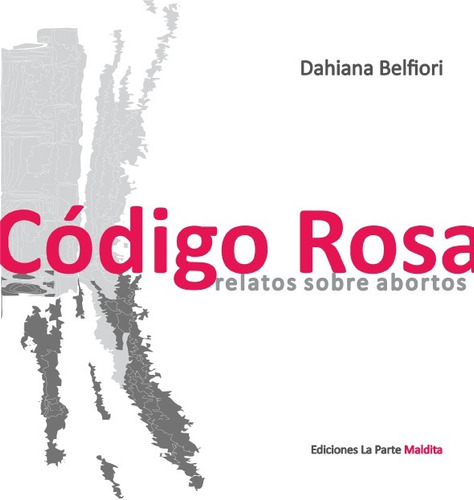 Código Rosa. Relatos Sobre Abortos - Dahiana Belfiori