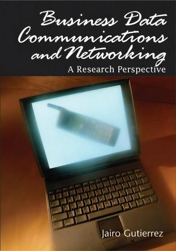 Business Data Communications And Networking : A Research Perspective, De Jairo Gutierrez., Vol. 1. Editorial Igi Global, Tapa Dura En Inglés