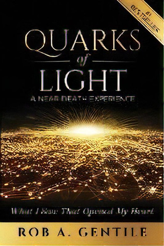Quarks Of Light : A Near-death Experience, De Rob A Gentile. Editorial Ignite Press, Tapa Blanda En Inglés