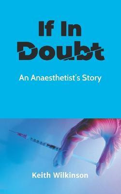 Libro If In Doubt : An Anaesthetist's Story - Keith Wilki...