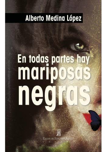 En todas partes hay mariposas negras y otros relatos, de Medina López, Alberto .. Editorial Taller de Edición Rocca, tapa blanda, edición 1.0 en español, 2014