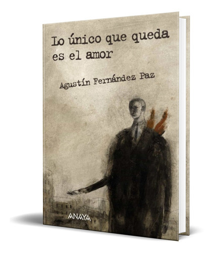 Lo Unico Que Queda Es El Amor, De Agustin Fernandez Paz. Editorial Anaya, Tapa Dura En Español, 2011