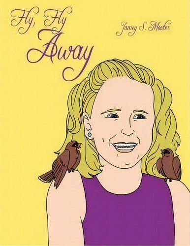 Fly, Fly Away, De Jamey S. Moster. Editorial Authorhouse, Tapa Blanda En Inglés