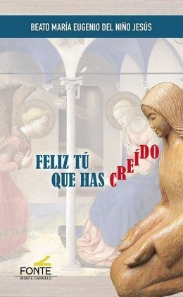 Feliz Tu Que Has Creido - Beato Maria Eugenio Del Niã¿o J...