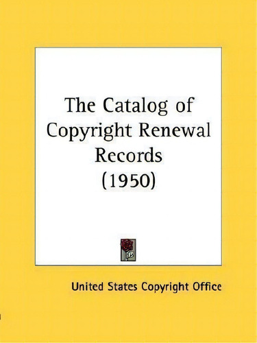 The Catalog Of Copyright Renewal Records (1950), De United States Copyright Office. Editorial Kessinger Publishing, Tapa Blanda En Inglés