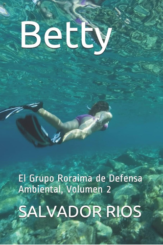 Libro: Betty: El Grupo Roraima De Defensa Ambiental, Volumen