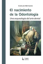Comprar Nacimiento De La Odontologia, El -una Arqueologia Del Arte D: Una Arqueología Del Arte Dental, De Botazzo, Carlos., Vol. 1. Editorial Lugar, Tapa Tapa Blanda En Español
