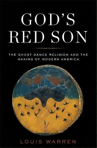 God's Red Son : The Ghost Dance Religion And The Making Of Modern America, De Louis S. Warren. Editorial Ingram Publisher Services Us, Tapa Dura En Inglés