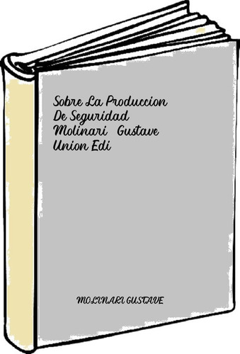 Sobre La Produccion De Seguridad Molinari, Gustave Union Edi