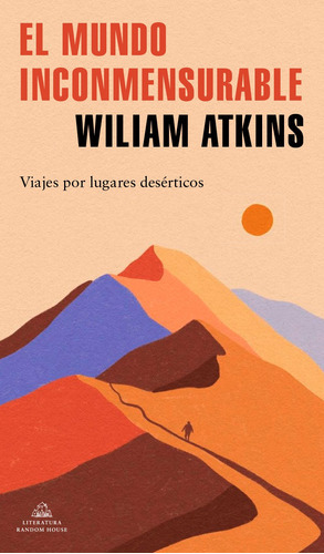 El Mundo Inconmensurable: Viajes Por Lugares Desérticos, De Atkins, William. Serie Random House Editorial Literatura Random House, Tapa Blanda En Español, 2022