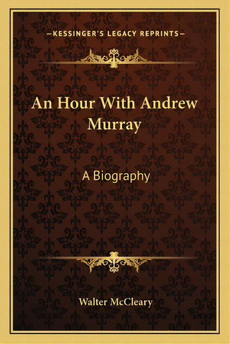 An Hour With Andrew Murray: A Biography, De Mccleary, Walter. Editorial Kessinger Pub Llc, Tapa Blanda En Inglés