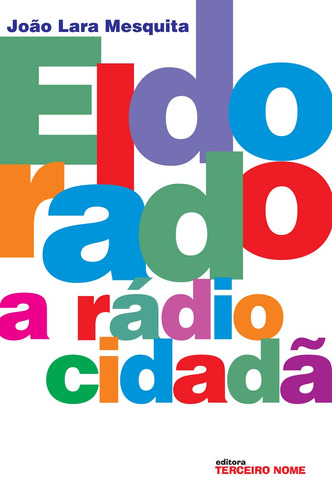 Eldorado, a rádio cidadã, de Mesquita, João Lara. Editora Terceiro Nome, capa mole em português, 2008