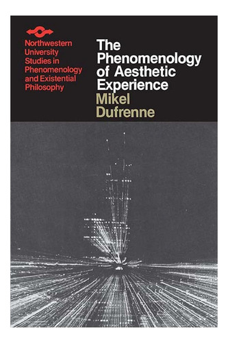 The Phenomenology Of Aesthetic Experience (studies In Phenomenology And Existential Philosophy), De Dufrenne, Mikel. Editorial Northwestern University Press, Tapa Blanda En Inglés