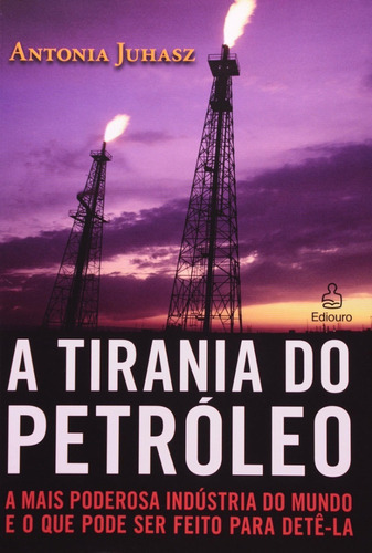 Livro A Tirania Do Petroleo, De Antonia Juhasz. Editora Ediouro, Capa Mole Em Português