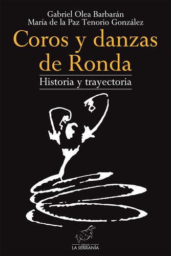 COROS Y DANZAS DE RONDA HISTORIA Y TRAYECTORIA, de Olea Barbarán, Gabriel. Editorial LA SERRANIA,EDITORIAL, tapa blanda en español