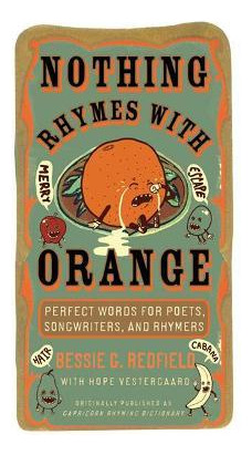 Nothing Rhymes With Orange: Perfect Words For Poets, Song...