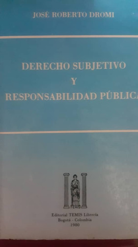 Derecho Subjetivo Y Responsabilidad Pública. Dromi