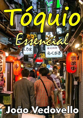 Tóquio Essencial: Os principais bairros, de João Vedovello. Série Não aplicável Editora Clube de Autores, capa mole, edição 1 em português, 2019