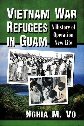 Vietnam War Refugees In Guam : A History Of Operation New Life, De Nghia M. Vo. Editorial Mcfarland & Co  Inc, Tapa Blanda En Inglés