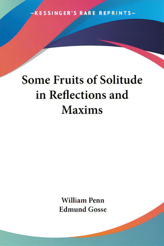 Some Fruits Of Solitude In Reflections And Maxims, De Penn, William. Kessinger's Rare Reprints, Vol. 1. Editorial Kessinger Pub Llc, Tapa Blanda En Inglés