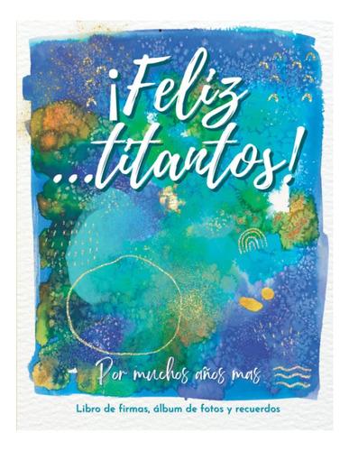 Libro: ¡ Feliz ...titantos ! Libro De Firmas, Álbum De Fotos