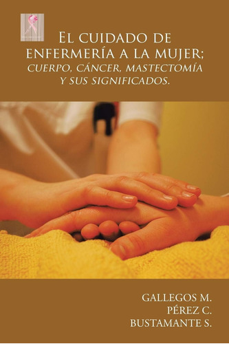 Libro: El Cuidado De Enfermería A La Mujer; Cuerpo, Cáncer, 