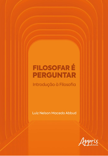 Filosofar é perguntar: introdução à filosofia, de Abbud, Luiz Nelson Macedo. Appris Editora e Livraria Eireli - ME, capa mole em português, 2020