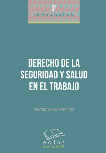 DERECHO DE LA SEGURIDAD Y SALUD EN EL TRABAJO, de BEATRIZ AGRA VIFORCOS. Editorial EOLAS EDICIONES, tapa blanda en español, 2018