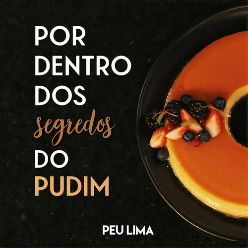 Por Dentro Dos Segredos Do Pudim: Desvendando O Pudim Perfeito, De Peu Lima. Série Não Aplicável, Vol. 1. Editora Clube De Autores, Capa Mole, Edição 1 Em Português, 2020