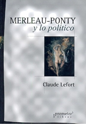 Merleau-ponty Y Lo Politico - Lefort, Claude, de Lefort, Claude. Editorial Prometeo Libros en español