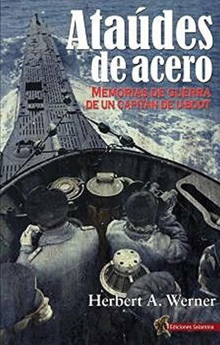 Ataúdes De Acero: Memorias De Guerra De Un Capitán De U-boot