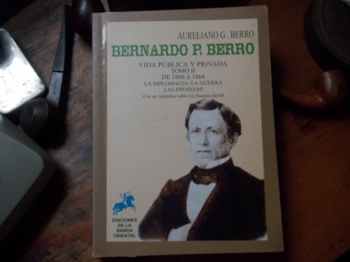 Bernardo Berro - Vida Pública Y Privada Tomo 2/1860-1864